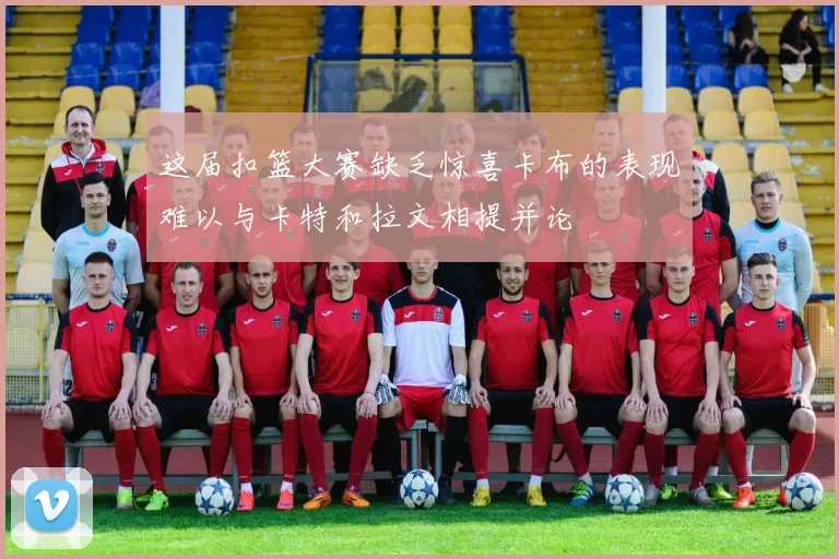 这届扣篮大赛缺乏惊喜卡布的表现难以与卡特和拉文相提并论